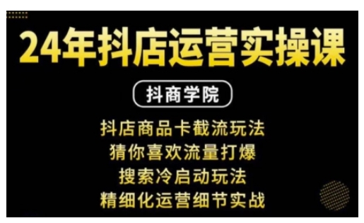抖音小店运营实操课：抖店商品卡截流玩法，猜你喜欢流量打爆，搜索冷启动玩法，精细化运营细节实战-9527素材资源站