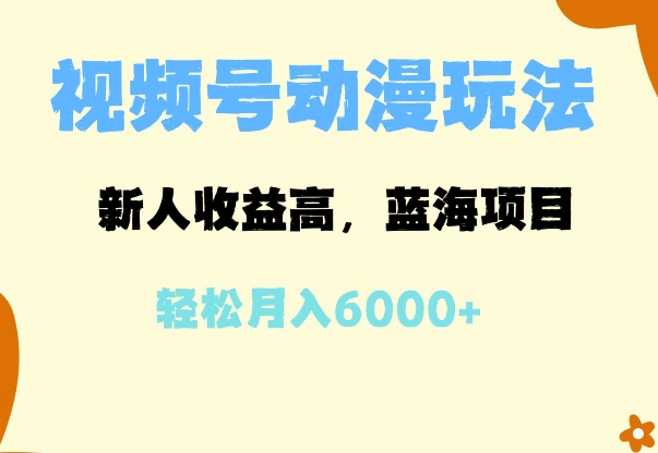蓝海项目，视频号动漫玩法，新人收益高，月入6000+-9527素材资源站