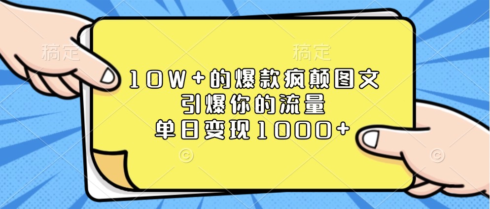 10W+的爆款疯颠图文，引爆你的流量，单日变现1000+-9527素材资源站