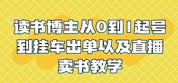 读书博主从0到1起号到挂车出单以及直播卖书教学-9527素材资源站