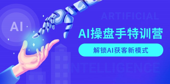 （13915期）AI-操盘手特训营，解锁AI获客新模式，全面掌握AI商业应用与提示词技巧-9527素材资源站