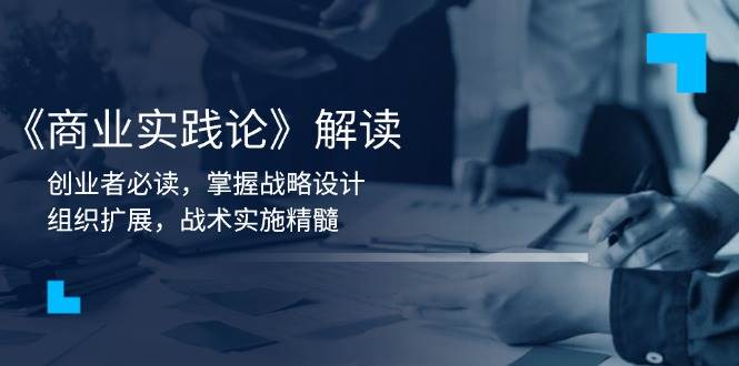 《商业实践论》解读：创业者必读，掌握战略设计，组织扩展，战术实施精髓-9527素材资源站