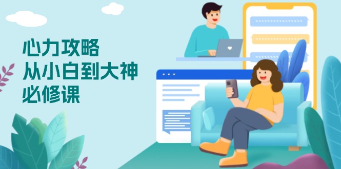 （13913期）心力 攻略，从小白到大神必修课，技能与心力独立，助你自信从容面对挑战-9527素材资源站