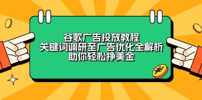 谷歌广告投放教程：关键词调研至广告优化全解析，助你轻松挣美金-9527素材资源站