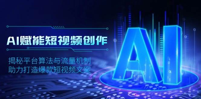 AI赋能短视频创作，揭秘平台算法与流量机制，助力打造爆款短视频文案-9527素材资源站