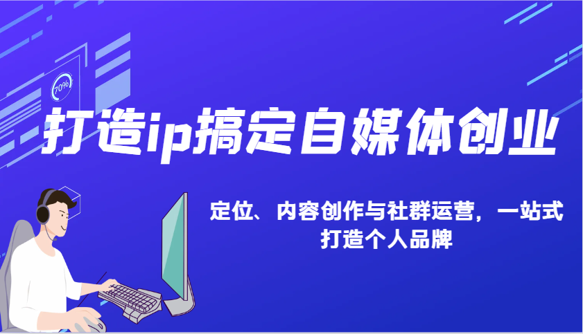 打造ip搞定自媒体创业：IP定位、内容创作与社群运营，一站式打造个人品牌-9527素材资源站