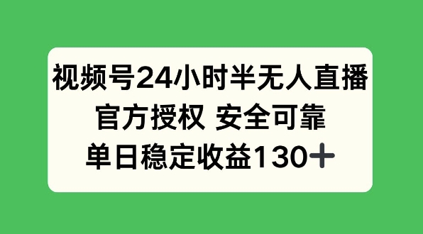 视频号24小时半无人直播，官方授权安全可靠，单日稳定收益130+-9527素材资源站