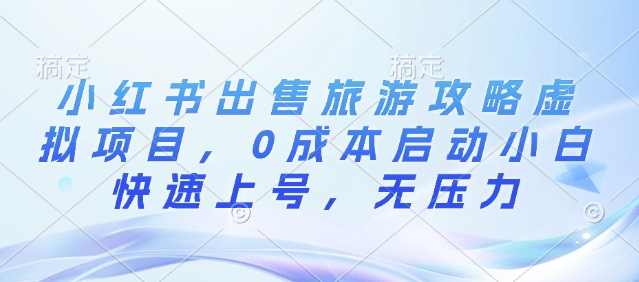 小红书出售旅游攻略虚拟项目，0成本启动小白快速上号，无压力-9527素材资源站