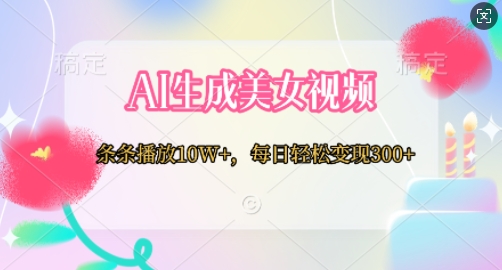 AI生成美女视频，条条播放10W+，每日轻松变现300+-9527素材资源站