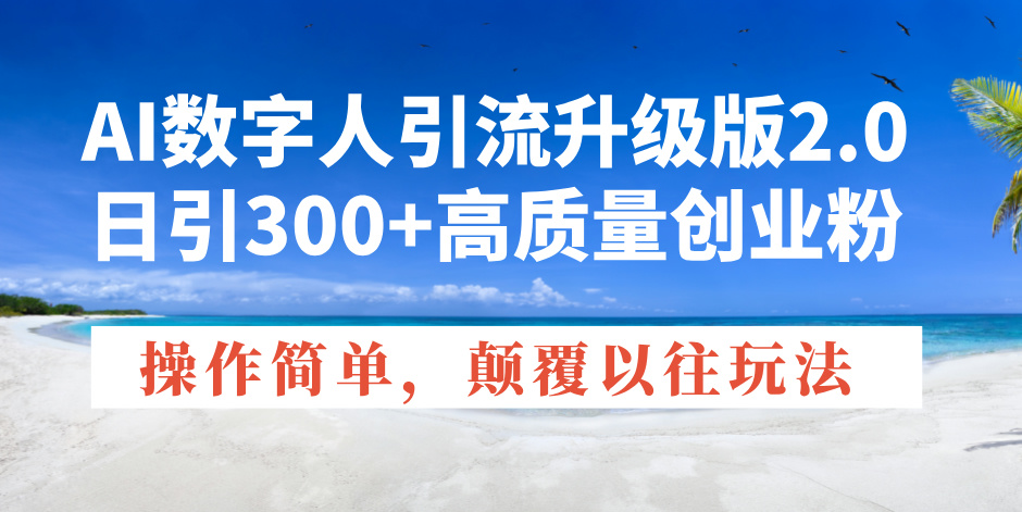 （14012期）AI数字人引流升级版2.0，日引300+高质量创业粉，操作简单，颠覆以往玩法-9527素材资源站