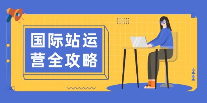 国际站运营攻略大全：包含日常经营到数据统计分析，助力打造高效管理构思-9527素材资源站