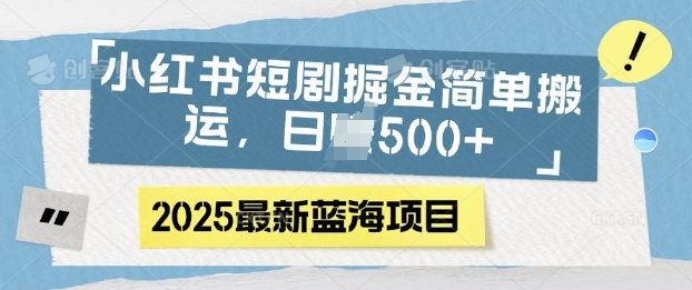 小红书短剧掘金，蓝海赛道项目，日入多张，简单搬运-9527素材资源站