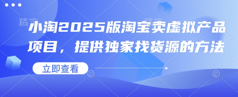 小淘2025版淘宝网卖虚拟产品新项目，给予独家代理进货渠道的办法-9527素材资源站