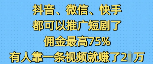 抖音微信快手视频都能够营销推广短剧剧本了，提成最大75%，有些人靠一条视频就赚了2W-9527素材资源站