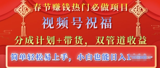 新春佳节受欢迎必做工程，微信视频号祝愿，分为方案 卖货，双管道收益，简单轻松上手快，新手也可以日入好几张-9527素材资源站