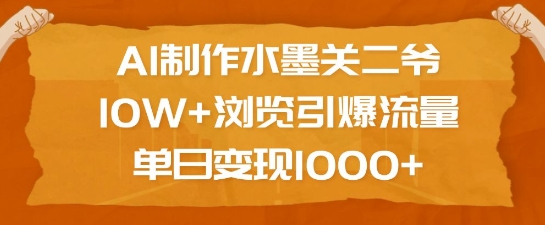 AI制作水墨关二爷，10W+浏览引爆流量，单日变现1k-9527素材资源站