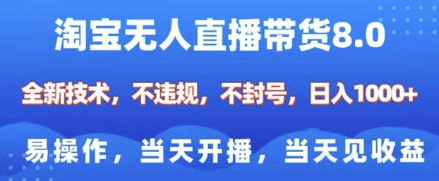 淘宝无人直播带货8.0，全新技术，不违规，不封号，纯小白易操作，当天开播，当天见收益，日入多张-9527素材资源站