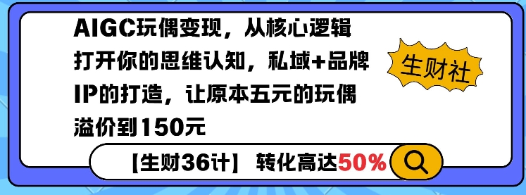 AIGC玩偶变现，从核心逻辑打开你的思维认知，私域+品牌IP的打造，让原本五元的玩偶溢价到150元-9527素材资源站