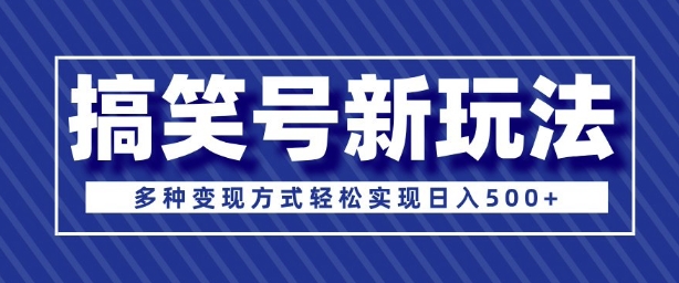 超级蓝海项目，搞笑号新玩法，多种变现方式轻松实现日入多张-9527素材资源站