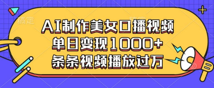 AI制作美女口播视频，单日变现多张，条条视频播放过万-9527素材资源站