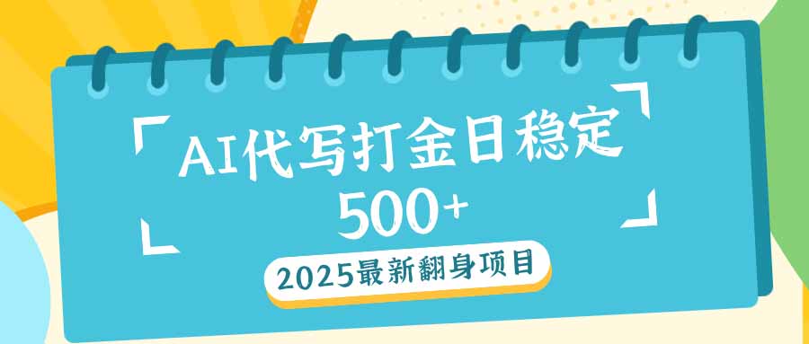 （14112期）2025全新AI打辽代写日平稳500 ：2025全新翻盘新项目-9527素材资源站