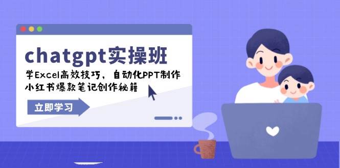 chatgpt实战演练班，学Excel高效率方法，自动化技术PPT制做，小红书爆款手记写作秘笈-9527素材资源站