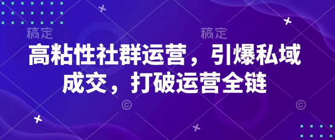 高粘度社群营销，点爆公域交易量，摆脱经营全链-9527素材资源站