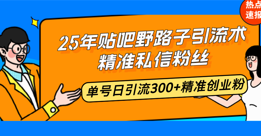 （14082期）25年百度贴吧歪门邪道引流术，精确私聊粉丝们，运单号日引流方法300 精确自主创业粉-9527素材资源站