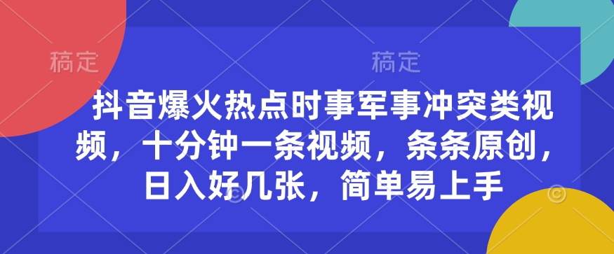 抖音视频爆红热点时事武装冲突类视频，十分钟一条视频，一条条原创设计，日入多张，简单易上手-9527素材资源站