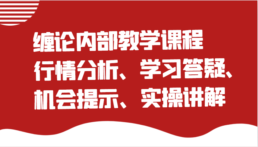 缠论内部结构教学内容：市场行情分析、学习培训答疑解惑、机遇提醒、实际操作解读-9527素材资源站
