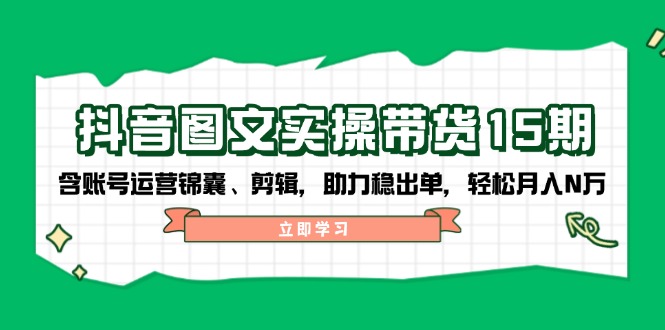 （14038期）抖音视频 图文并茂实际操作卖货15期，含抖音号运营锦囊妙计、视频剪辑，助推稳开单，轻轻松松月入N万-9527素材资源站