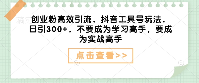 自主创业粉高效率引流方法，抖音视频专用工具号游戏玩法，日引300 ，不要成为学习高手，要想成为实战演练大神-9527素材资源站
