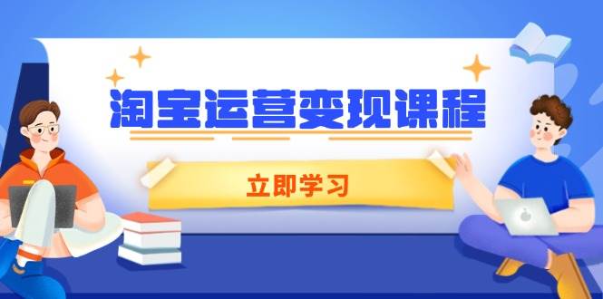 淘宝店铺运营转现课程内容，包含店铺管理、营销推广、数据统计分析，助力商家提高-9527素材资源站