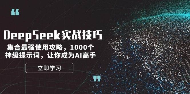 DeepSeek实战经验：结合最牛应用攻略大全，1000个极品引导词，让自己成为AI大神-9527素材资源站