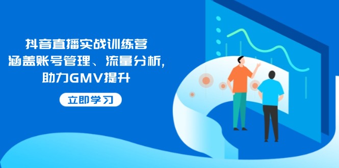 （14143期）抖音直播间实战演练夏令营：包含帐号管理、流量统计, 助推GMV提高-9527素材资源站
