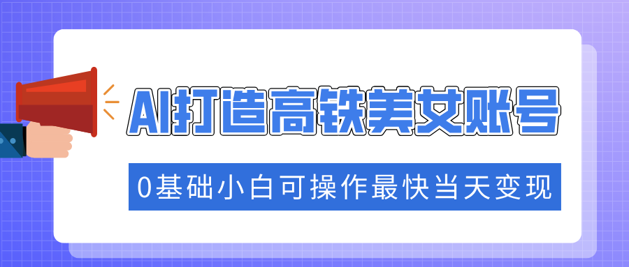 （14149期）把握住总流量登陆密码快速吸粉，AI打造出高铁动车漂亮美女账户，0基本小白可实际操作更快当日转现-9527素材资源站